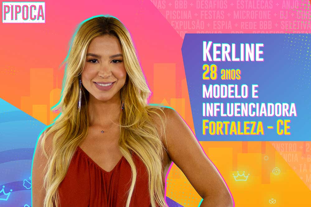 A modelo e influenciadora Kerline tem 28 anos e é de Fortaleza, no Ceará. Vinda de uma família muito numerosa do sertão cearense, aprendeu desde cedo a ser financeiramente independente e, desde os 14 anos, faz seus corres para garantir sua renda. Há alguns anos, abriu uma empresa para gerenciar a carreira de influenciadores digitais